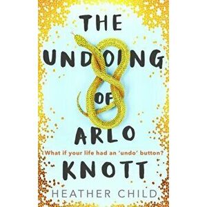 Undoing of Arlo Knott, Paperback - Heather Child imagine