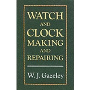 Watch and Clock Making and Repairing, Hardback - W. J. Gazeley imagine