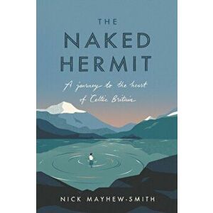 Naked Hermit. A Journey to the Heart of Celtic Britain, Hardback - Nick Mayhew-Smith imagine