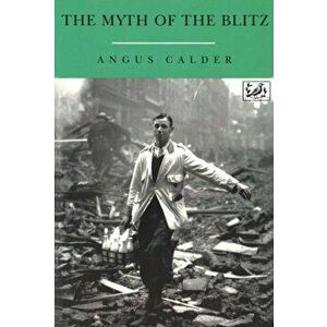 Myth Of The Blitz, Paperback - Angus Calder imagine