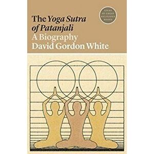 Yoga Sutra of Patanjali. A Biography, Paperback - David Gordon White imagine