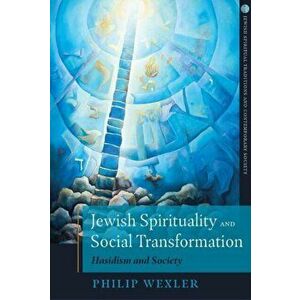 Jewish Spirituality and Social Transformation. Hasidism and Society, Paperback - Philip Wexler imagine