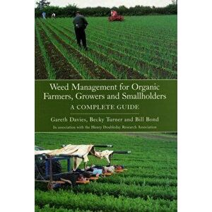 Weed Management for Organic Farmers, Growers and Small Holders: a Complete Guide, Paperback - Becky Turner imagine
