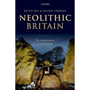 Neolithic Britain. The Transformation of Social Worlds, Hardback - Julian Thomas imagine