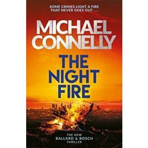 Night Fire. The Brand New Ballard and Bosch Thriller, Hardback - Michael Connelly imagine