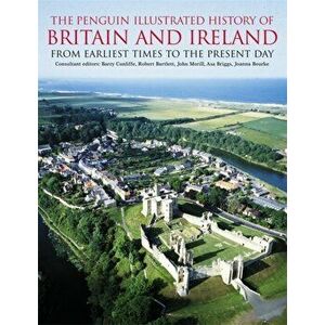 Penguin Illustrated History of Britain and Ireland. From Earliest Times to the Present Day, Paperback - Barry Cunliffe imagine