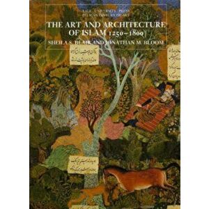 Art and Architecture of Islam, 1250-1800, Paperback - Jonathan M. Bloom imagine