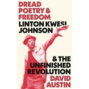Dread Poetry and Freedom. Linton Kwesi Johnson and the Unfinished Revolution, Paperback - David Austin imagine