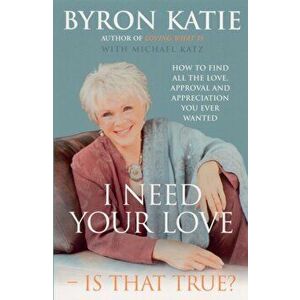 I Need Your Love - Is That True?. How to find all the love, approval and appreciation you ever wanted, Paperback - Byron Katie imagine