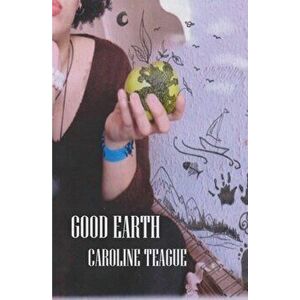 Good Earth, Paperback - Caroline Teague imagine