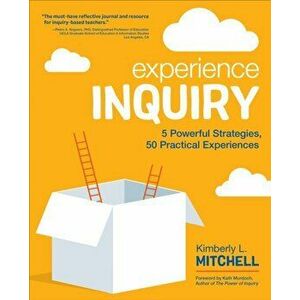 Experience Inquiry. 5 Powerful Strategies, 50 Practical Experiences, Paperback - Kimberly L. Mitchell imagine