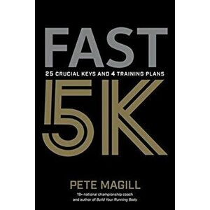 Fast 5K. 25 Crucial Keys and 4 Training Plans, Paperback - Pete Magill imagine