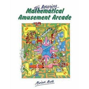 Amazing Mathematical Amusement Arcade, Paperback - Brian Bolt imagine