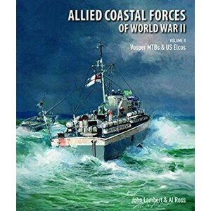Allied Coastal Forces of World War II. Volume II: Vosper MTBs and US Elcos, Hardback - Ross, Al imagine