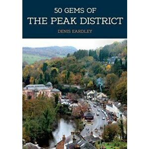 50 Gems of the Peak District. The History & Heritage of the Most Iconic Places, Paperback - Denis Eardley imagine