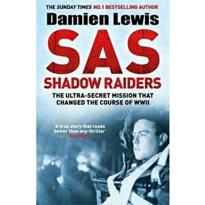 SAS Shadow Raiders. The Ultra-Secret Mission that Changed the Course of WWII, Hardback - Damien Lewis imagine