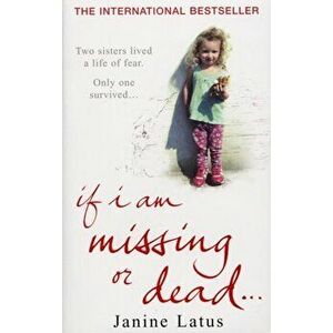 If I am Missing or Dead, Paperback - Janine Latus imagine