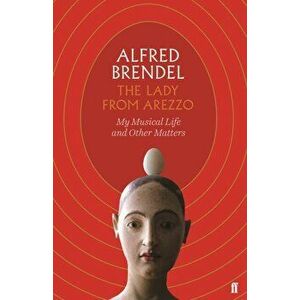 Lady from Arezzo. My Musical Life and Other Matters, Hardback - Alfred Brendel imagine