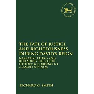 Fate of Justice and Righteousness during David's Reign, Paperback - Richard G. Smith imagine