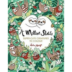 Million Sloths. Super-Cute Creatures to Colour, Paperback - Lulu Mayo imagine