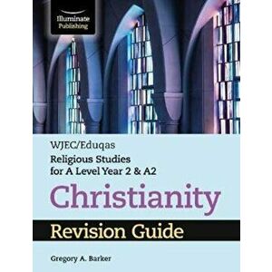 WJEC/Eduqas Religious Studies for A Level Year 2 & A2 - Christianity Revision Guide, Paperback - Gregory A. Barker imagine