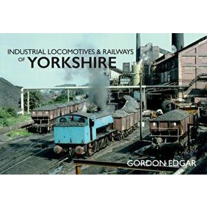 Industrial Locomotives & Railways of Yorkshire, Paperback - Gordon Edgar imagine