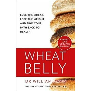 Wheat Belly. Lose the Wheat, Lose the Weight and Find Your Path Back to Health, Paperback - William Davis imagine