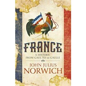 France. A History: from Gaul to de Gaulle, Paperback - John Julius Norwich imagine