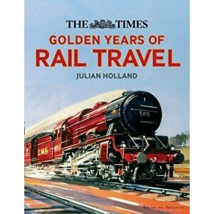 Times Golden Years of Rail Travel, Hardback - Julian Holland imagine