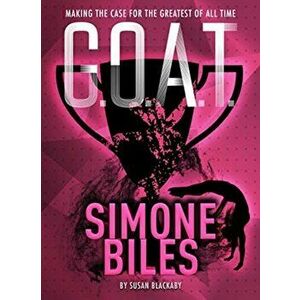 G.O.A.T. - Simone Biles. Making the Case for the Greatest of All Time, Paperback - Susan Blackaby imagine