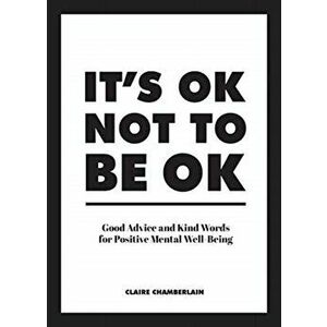It's OK Not to Be OK. Good Advice and Kind Words for Positive Mental Well-Being, Hardback - Claire Chamberlain imagine