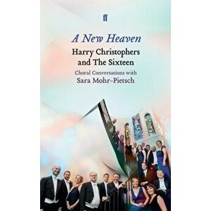 New Heaven. Harry Christophers and The Sixteen Choral conversations with Sara Mohr-Pietsch, Hardback - Sara Mohr-Pietsch imagine