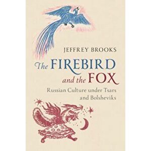 Firebird and the Fox. Russian Culture under Tsars and Bolsheviks, Hardback - Jeffrey Brooks imagine