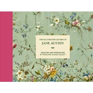 Illustrated Letters of Jane Austen. Selected and Introduced by Penelope Hughes-Hallett, Hardback - Penelope Hughes-Hallet imagine