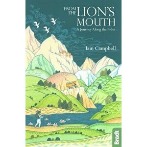 From the Lion's Mouth. A Journey Along the Indus, Paperback - Iain Campbell imagine