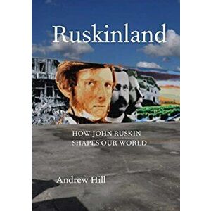 Ruskinland. How John Ruskin Shapes Our World, Hardback - Andrew Hill imagine