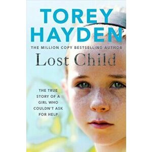 Lost Child. The True Story of a Girl who Couldn't Ask for Help, Paperback - Torey Hayden imagine