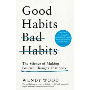 Good Habits, Bad Habits. The Science of Making Positive Changes That Stick, Hardback - Wendy Wood imagine