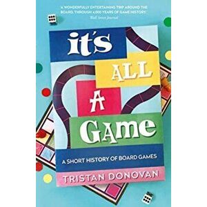 It's All a Game. A Short History of Board Games, Paperback - Tristan Donovan imagine