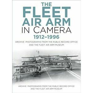 Fleet Air Arm in Camera 1912-1996. Archive Photographs from the Public Record Office and the Fleet Air Arm Museum, Paperback - Roger Hayward imagine