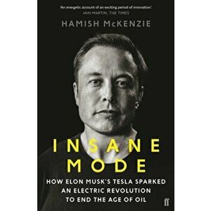 Insane Mode. How Elon Musk's Tesla Sparked an Electric Revolution to End the Age of Oil, Paperback - Hamish McKenzie imagine