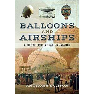 Balloons and Airships. A Tale of Lighter Than Air Aviation, Hardback - Burton, Anthony imagine