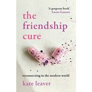 Friendship Cure. Reconnecting in the Modern World, Paperback - Kate Leaver imagine