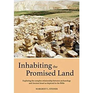 Inhabiting the Promised Land. Exploring the Complex Relationship between Archaeology and Ancient Israel as Depicted in the Bible, Paperback - Margreet imagine