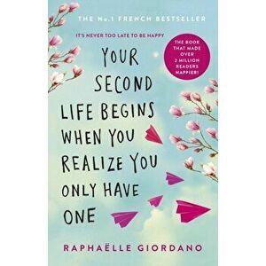 Your Second Life Begins When You Realize You Only Have One. The novel that has made over 2 million readers happier, Paperback - Raphaelle Giordano imagine