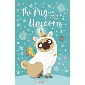 Pug Who Wanted to Be a Unicorn, Paperback - Bella Swift imagine