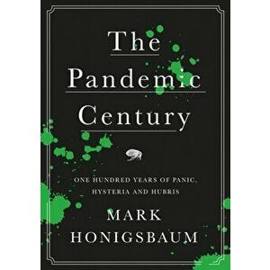 Pandemic Century. One Hundred Years of Panic, Hysteria and Hubris, Hardback - Mark Honigsbaum imagine