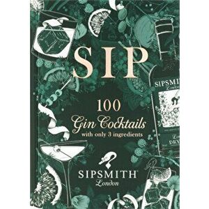 Sipsmith: Sip. 100 gin cocktails with only three ingredients, Hardback - *** imagine