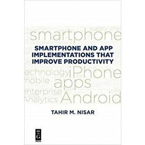 Smartphone and App Implementations that Improve Productivity, Paperback - Tahir M. Nisar imagine
