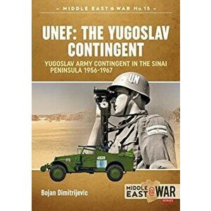 Unef: the Yugoslav Contingent. The Yugoslav Army Contingent in the Sinai Peninsula 1956-1967, Paperback - Bojan Dimitrijevic imagine